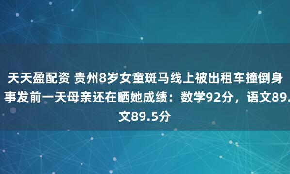 天天盈配资 贵州8岁女童斑马线上被出租车撞倒身亡，事发前一天母亲还在晒她成绩：数学92分，语文89.5分